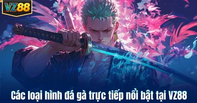 Các loại hình đá gà trực tiếp nổi bật tại VZ88