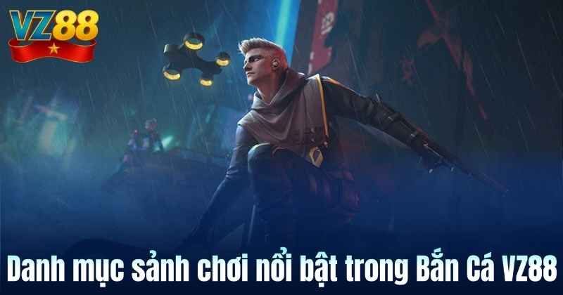 Danh mục sảnh chơi nổi bật trong Bắn Cá VZ88