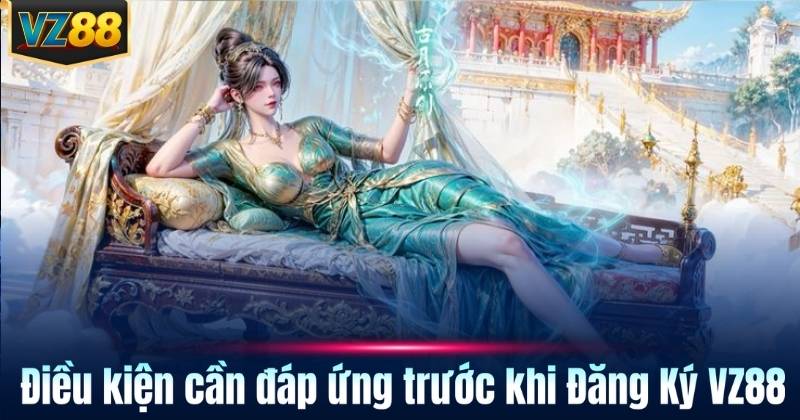 Điều kiện cần đáp ứng trước khi Đăng Ký VZ88