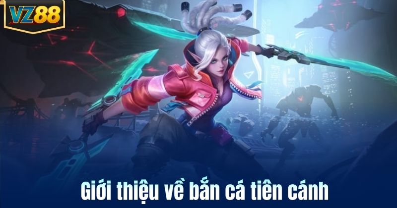 Giới thiệu về bắn cá tiên cánh