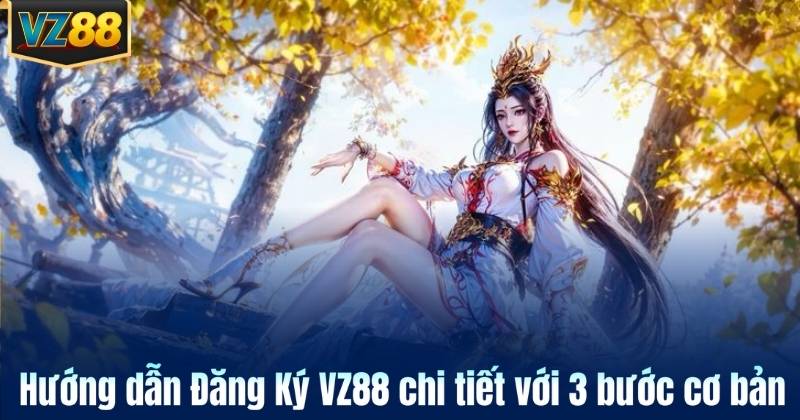 Hướng dẫn Đăng Ký VZ88 chi tiết với 3 bước cơ bản