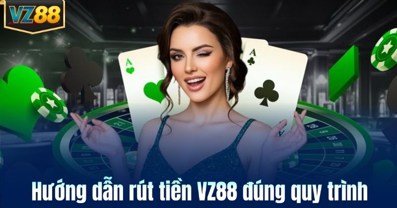 Hướng dẫn rút tiền VZ88 đúng quy trình