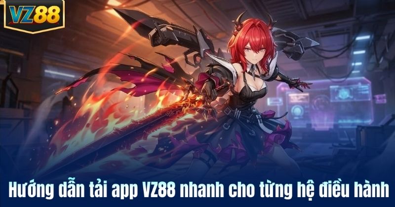 Hướng dẫn tải app VZ88 nhanh cho từng hệ điều hành