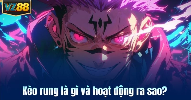 Kèo rung là gì và hoạt động ra sao?