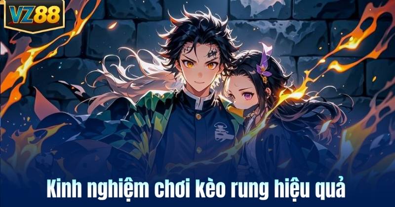 Kinh nghiệm chơi kèo rung hiệu quả