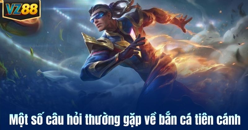 Một số câu hỏi thường gặp về bắn cá tiên cánh