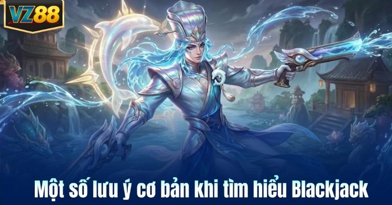 Một số lưu ý cơ bản khi tìm hiểu Blackjack