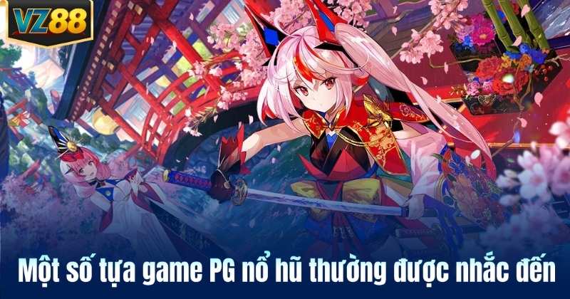 Một số tựa game PG nổ hũ thường được nhắc đến