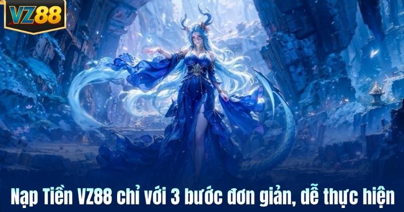 Nạp Tiền VZ88 chỉ với 3 bước đơn giản, dễ thực hiện