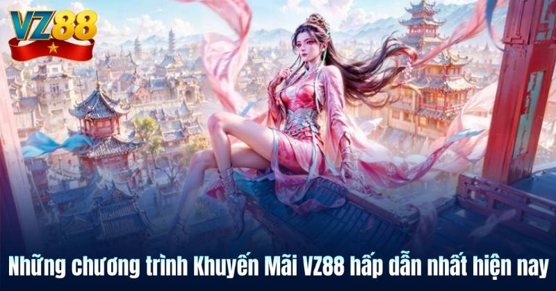 Những chương trình Khuyến Mãi VZ88 hấp dẫn nhất hiện nay