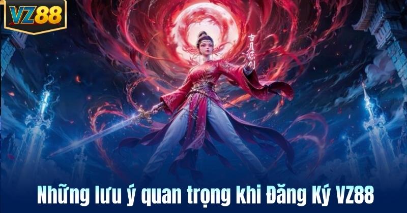 Những lưu ý quan trọng khi Đăng Ký VZ88