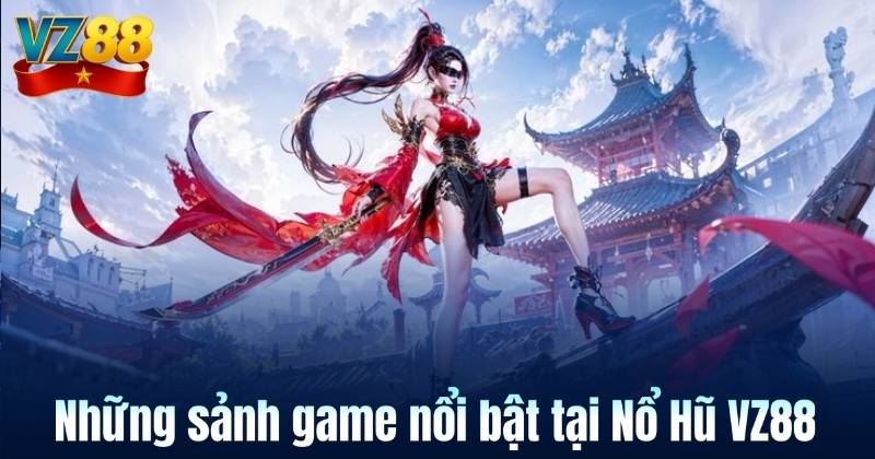 Những sảnh game nổi bật tại Nổ Hũ VZ88