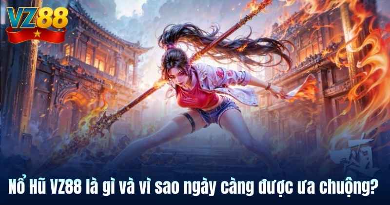 Nổ Hũ VZ88 là gì và vì sao ngày càng được ưa chuộng?