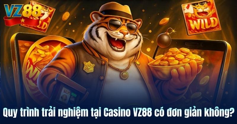 Quy trình trải nghiệm tại Casino VZ88 có đơn giản không?