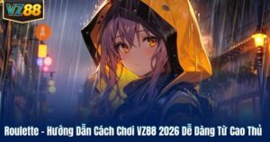 Roulette – Hướng Dẫn Cách Chơi VZ88 2026 Dễ Dàng Từ Cao Thủ