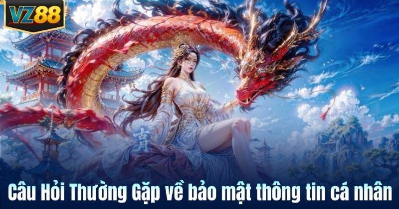 Câu Hỏi Thường Gặp về bảo mật thông tin cá nhân