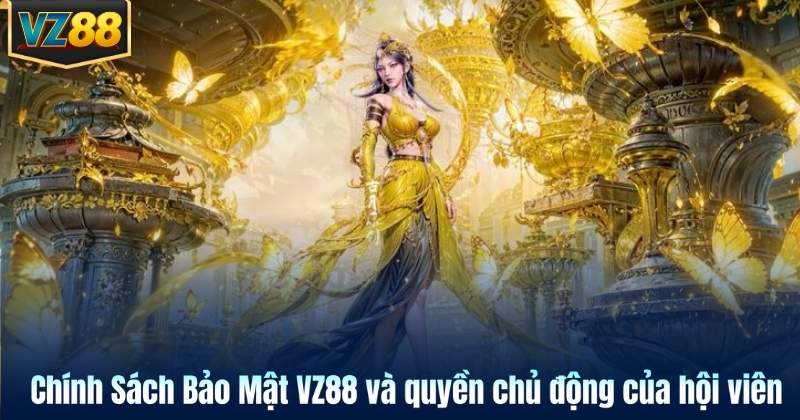 Chính Sách Bảo Mật VZ88 và quyền chủ động của hội viên